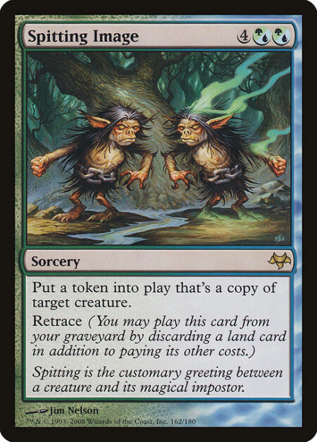 Spitting Image - Create a token that's a copy of target creature.