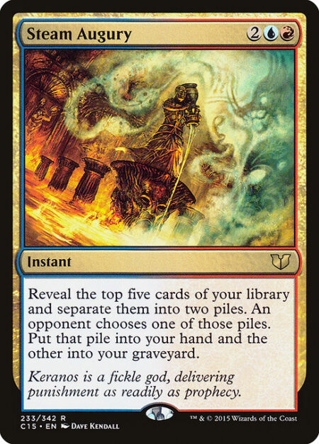 Steam Augury - Reveal the top five cards of your library and separate them into two piles. An opponent chooses one of those piles. Put that pile into your hand and the other into your graveyard.