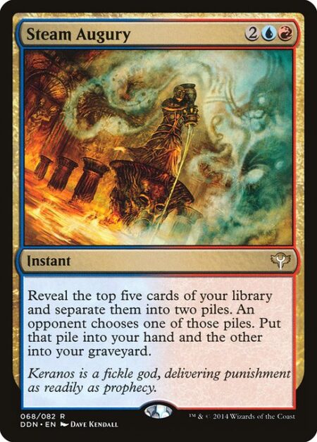 Steam Augury - Reveal the top five cards of your library and separate them into two piles. An opponent chooses one of those piles. Put that pile into your hand and the other into your graveyard.