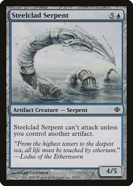 Steelclad Serpent - Steelclad Serpent can't attack unless you control another artifact.