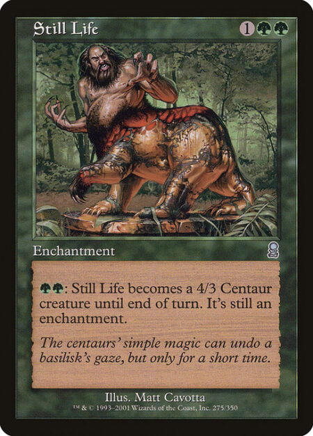 Still Life - {G}{G}: Still Life becomes a 4/3 Centaur creature in addition to its other types until end of turn.