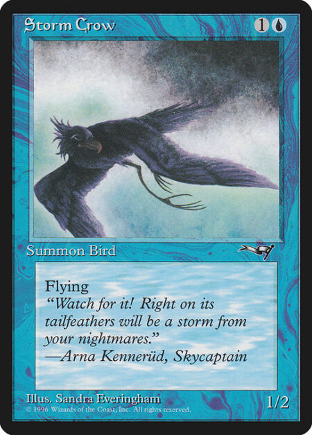 Storm Crow - Flying (This creature can't be blocked except by creatures with flying or reach.)