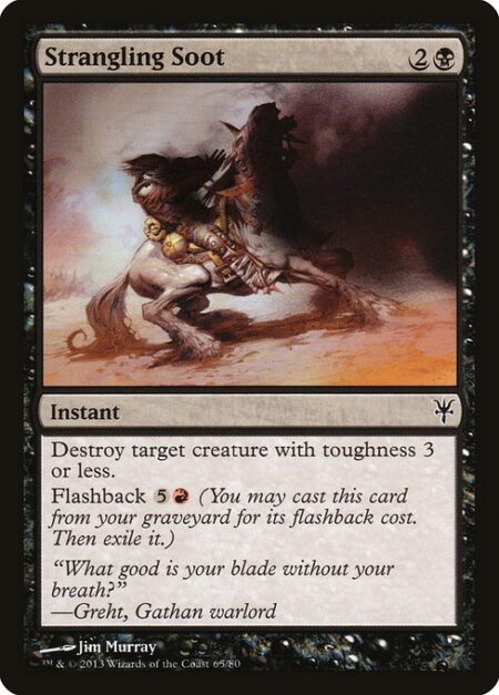 Strangling Soot - Destroy target creature with toughness 3 or less.