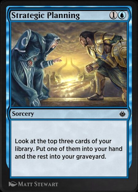 Strategic Planning - Look at the top three cards of your library. Put one of them into your hand and the rest into your graveyard.