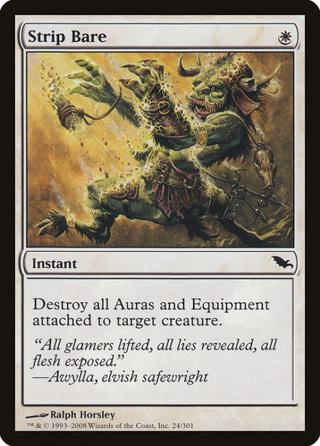 Strip Bare - Destroy all Auras and Equipment attached to target creature.