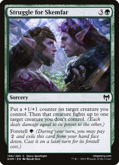 Struggle for Skemfar - Put a +1/+1 counter on target creature you control. Then that creature fights up to one target creature you don't control. (Each deals damage equal to its power to the other.)