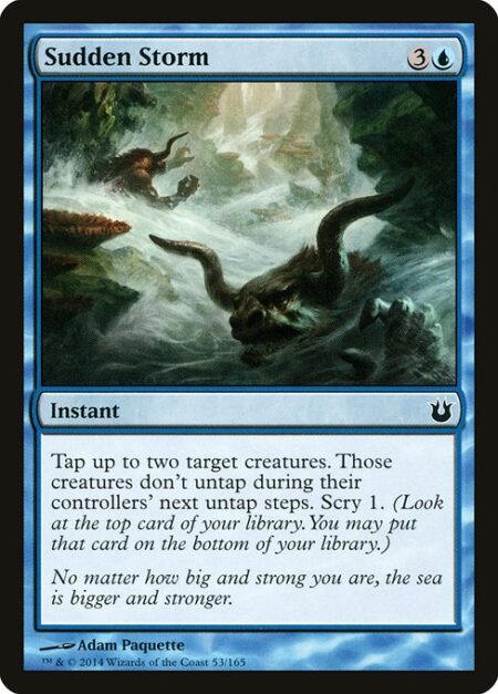 Sudden Storm - Tap up to two target creatures. Those creatures don't untap during their controllers' next untap steps. Scry 1. (Look at the top card of your library. You may put that card on the bottom of your library.)