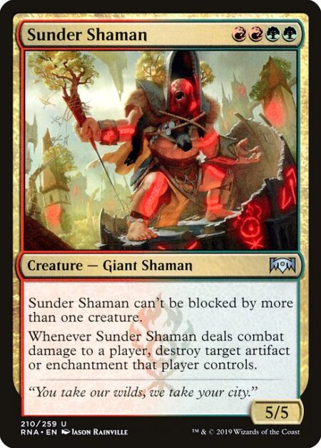Sunder Shaman - Sunder Shaman can't be blocked by more than one creature.