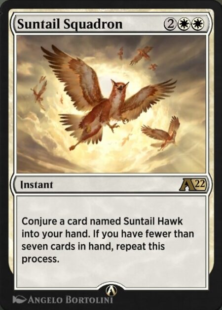 Suntail Squadron - Conjure a card named Suntail Hawk into your hand. If you have fewer than 7 cards in hand