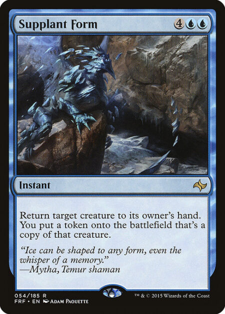 Supplant Form - Return target creature to its owner's hand. You create a token that's a copy of that creature.