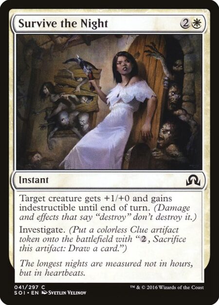 Survive the Night - Target creature gets +1/+0 and gains indestructible until end of turn. (Damage and effects that say "destroy" don't destroy it.)