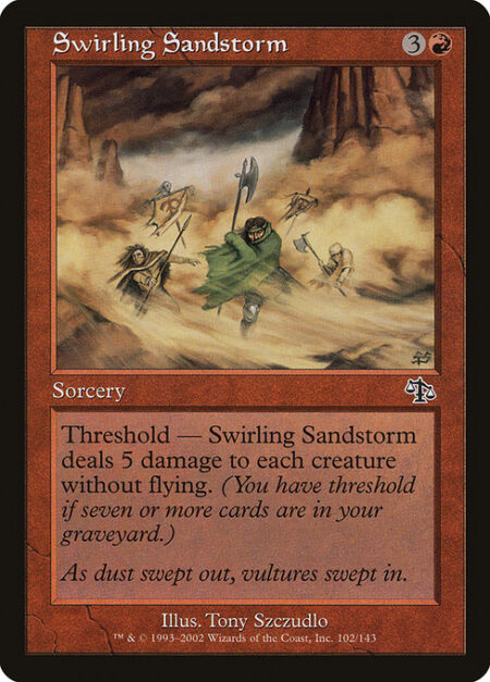 Swirling Sandstorm - Threshold — Swirling Sandstorm deals 5 damage to each creature without flying if seven or more cards are in your graveyard.