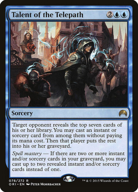 Talent of the Telepath - Target opponent reveals the top seven cards of their library. You may cast an instant or sorcery spell from among them without paying its mana cost. Then that player puts the rest into their graveyard.