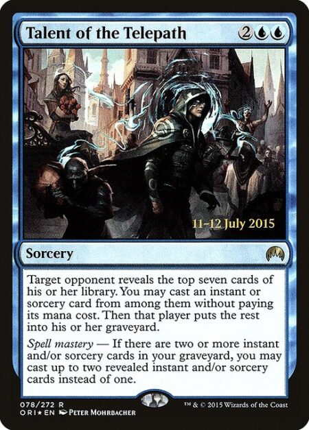 Talent of the Telepath - Target opponent reveals the top seven cards of their library. You may cast an instant or sorcery spell from among them without paying its mana cost. Then that player puts the rest into their graveyard.