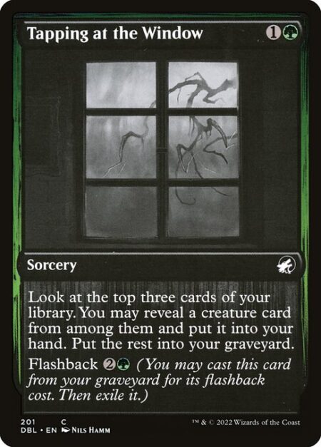 Tapping at the Window - Look at the top three cards of your library. You may reveal a creature card from among them and put it into your hand. Put the rest into your graveyard.