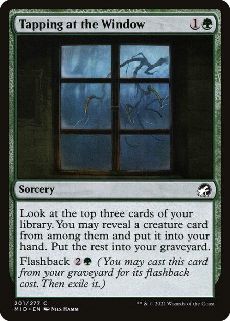 Tapping at the Window - Look at the top three cards of your library. You may reveal a creature card from among them and put it into your hand. Put the rest into your graveyard.