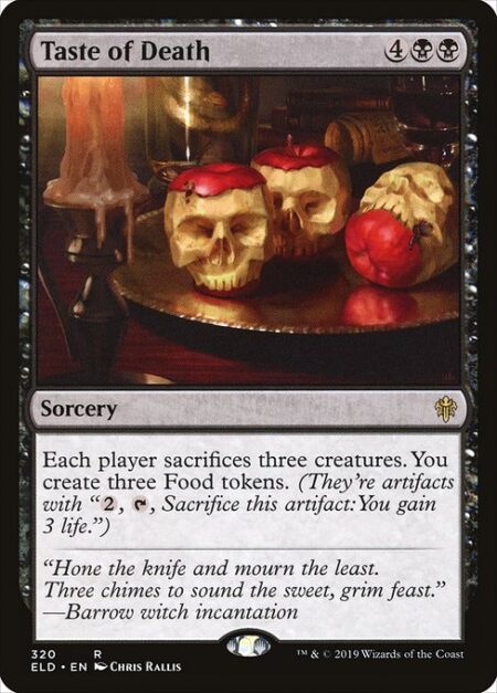 Taste of Death - Each player sacrifices three creatures of their choice. You create three Food tokens. (They're artifacts with "{2}