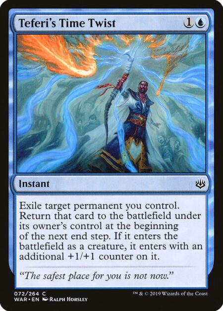 Teferi's Time Twist - Exile target permanent you control. Return that card to the battlefield under its owner's control at the beginning of the next end step. If it enters the battlefield as a creature