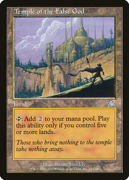 Temple of the False God - {T}: Add {C}{C}. Activate only if you control five or more lands.