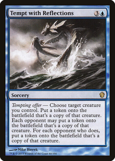 Tempt with Reflections - Tempting offer — Choose target creature you control. Create a token that's a copy of that creature. Each opponent may create a token that's a copy of that creature. For each opponent who does