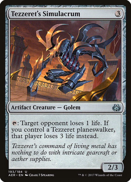 Tezzeret's Simulacrum - {T}: Target opponent loses 1 life. If you control a Tezzeret planeswalker