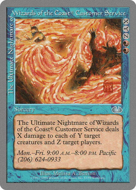 The Ultimate Nightmare of Wizards of the Coast® Customer Service - The Ultimate Nightmare of Wizards of the Coast® Customer Service deals X damage to each of Y target creatures and Z target players or planeswalkers.