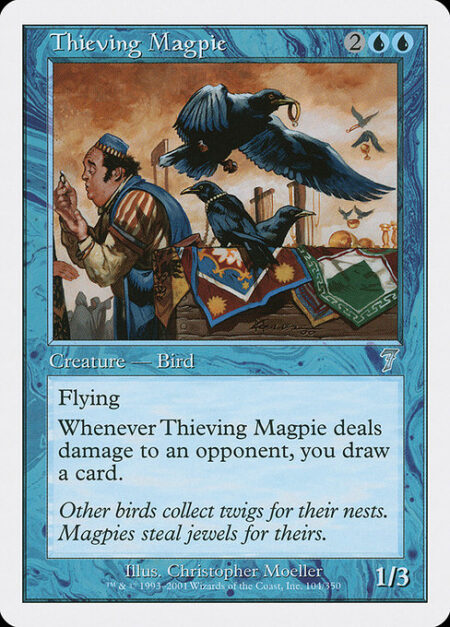 Thieving Magpie - Flying (This creature can't be blocked except by creatures with flying or reach.)