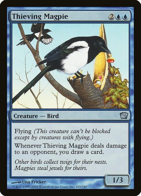 Thieving Magpie - Flying (This creature can't be blocked except by creatures with flying or reach.)