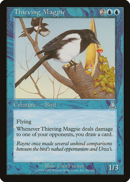 Thieving Magpie - Flying (This creature can't be blocked except by creatures with flying or reach.)