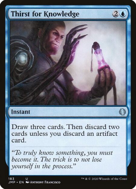 Thirst for Knowledge - Draw three cards. Then discard two cards unless you discard an artifact card.