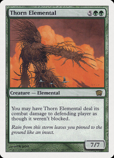 Thorn Elemental - You may have Thorn Elemental assign its combat damage as though it weren't blocked.