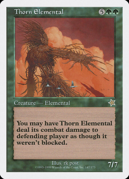 Thorn Elemental - You may have Thorn Elemental assign its combat damage as though it weren't blocked.