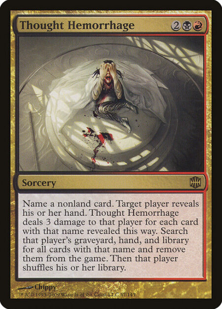 Thought Hemorrhage - Choose a nonland card name. Target player reveals their hand. Thought Hemorrhage deals 3 damage to that player for each card with the chosen name revealed this way. Search that player's graveyard
