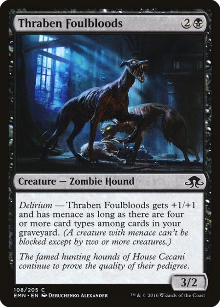 Thraben Foulbloods - Delirium — Thraben Foulbloods gets +1/+1 and has menace as long as there are four or more card types among cards in your graveyard. (A creature with menace can't be blocked except by two or more creatures.)