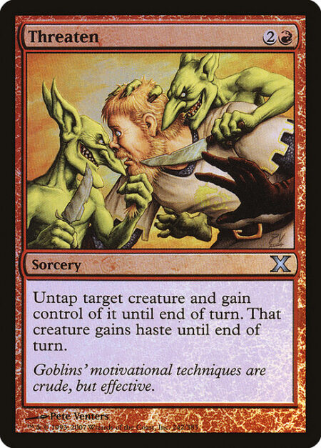 Threaten - Untap target creature and gain control of it until end of turn. That creature gains haste until end of turn. (It can attack and {T} this turn.)