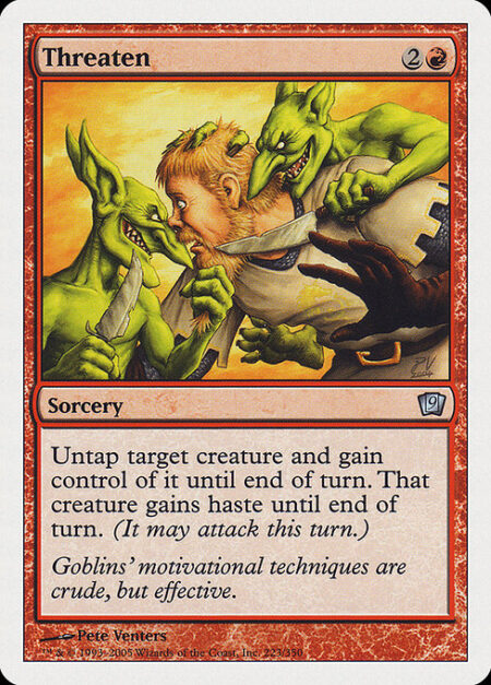 Threaten - Untap target creature and gain control of it until end of turn. That creature gains haste until end of turn. (It can attack and {T} this turn.)