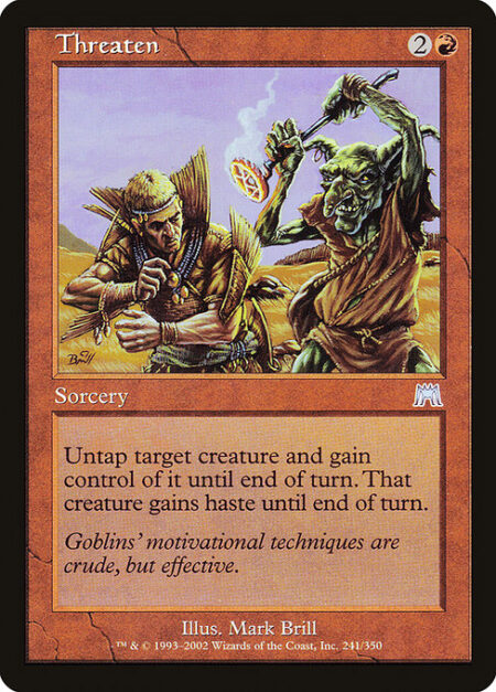 Threaten - Untap target creature and gain control of it until end of turn. That creature gains haste until end of turn. (It can attack and {T} this turn.)