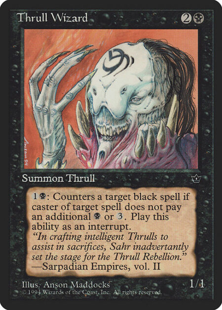 Thrull Wizard - {1}{B}: Counter target black spell unless that spell's controller pays {B} or {3}.