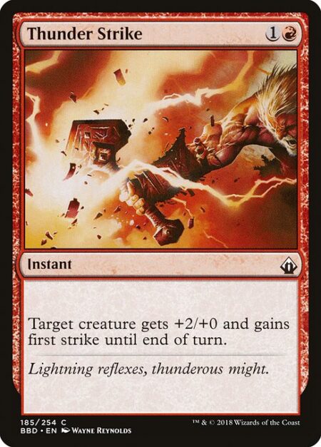 Thunder Strike - Target creature gets +2/+0 and gains first strike until end of turn. (It deals combat damage before creatures without first strike.)