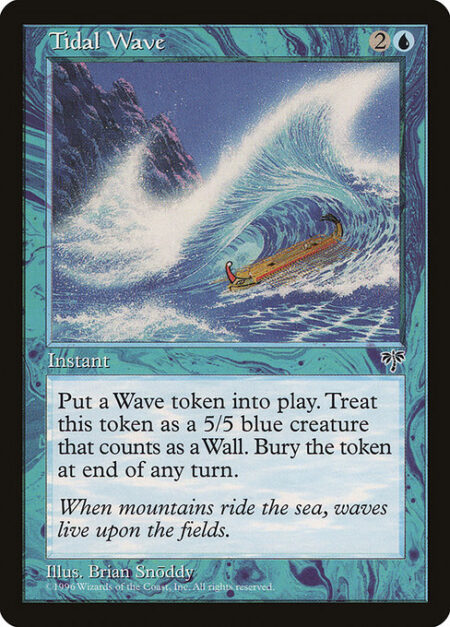 Tidal Wave - Create a 5/5 blue Wall creature token with defender. Sacrifice it at the beginning of the next end step.