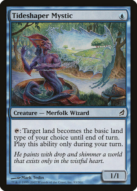 Tideshaper Mystic - {T}: Target land becomes the basic land type of your choice until end of turn. Activate only during your turn.