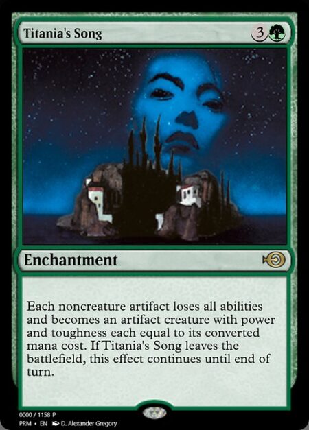 Titania's Song - Each noncreature artifact loses all abilities and becomes an artifact creature with power and toughness each equal to its mana value. If Titania's Song leaves the battlefield