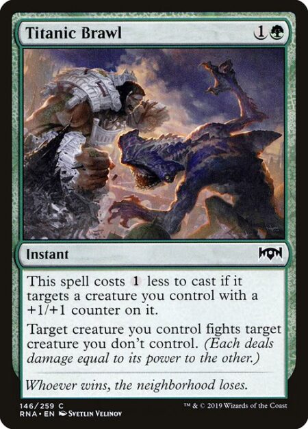 Titanic Brawl - This spell costs {1} less to cast if it targets a creature you control with a +1/+1 counter on it.