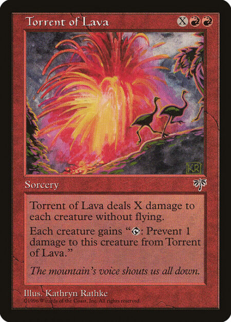 Torrent of Lava - Torrent of Lava deals X damage to each creature without flying.