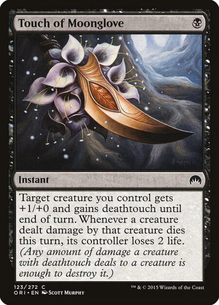 Touch of Moonglove - Target creature you control gets +1/+0 and gains deathtouch until end of turn. Whenever a creature dealt damage by that creature dies this turn