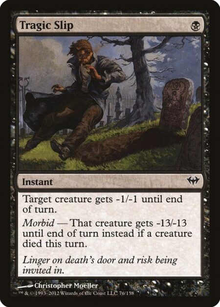 Tragic Slip - Target creature gets -1/-1 until end of turn.