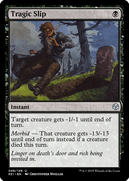 Tragic Slip - Target creature gets -1/-1 until end of turn.