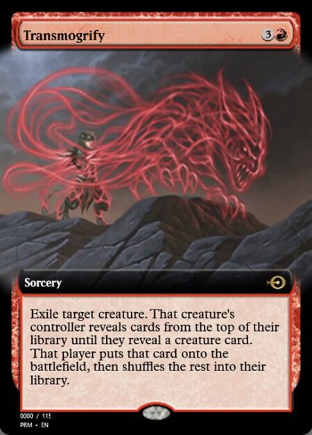 Transmogrify - Exile target creature. That creature's controller reveals cards from the top of their library until they reveal a creature card. That player puts that card onto the battlefield