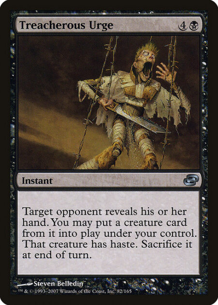 Treacherous Urge - Target opponent reveals their hand. You may put a creature card from it onto the battlefield under your control. That creature gains haste. Sacrifice it at the beginning of the next end step.