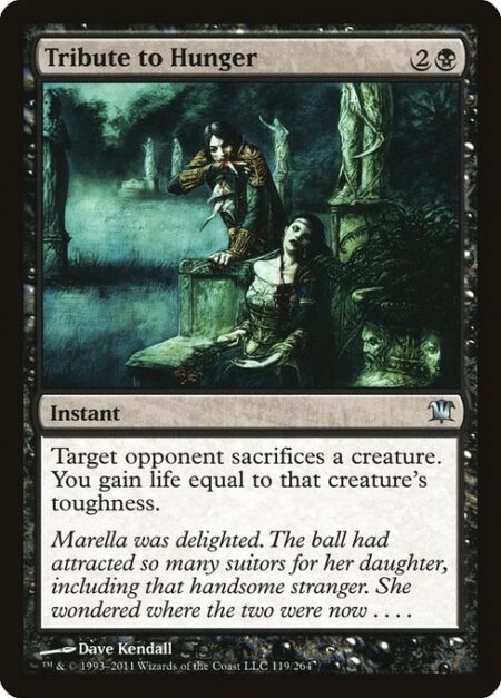 Tribute to Hunger - Target opponent sacrifices a creature of their choice. You gain life equal to that creature's toughness.